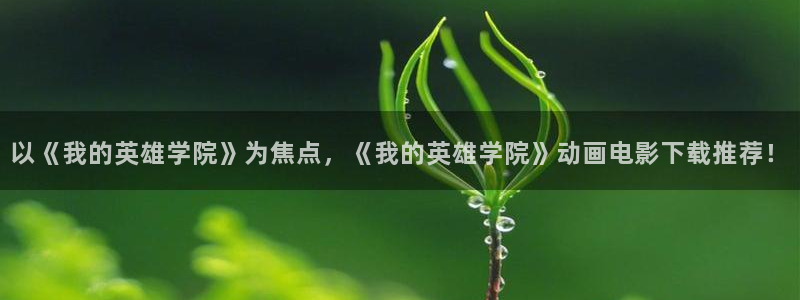里番动漫免费里番动漫网站：以《我的英雄学院》为焦点，《我的英雄学院》动画电影下载推荐！