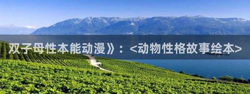 里番动漫免费：双子母性本能动漫》：<动物性格故事绘本>